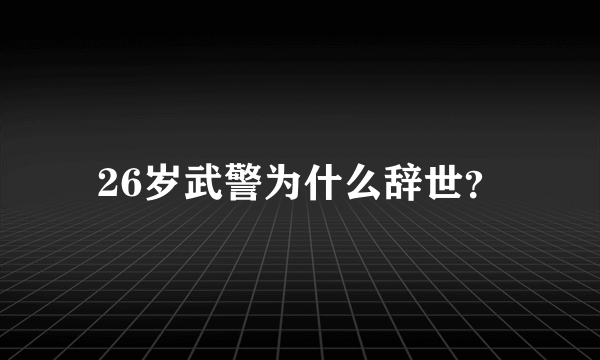 26岁武警为什么辞世？