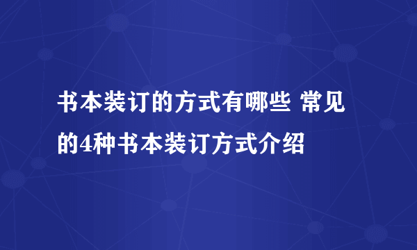 书本装订的方式有哪些 常见的4种书本装订方式介绍