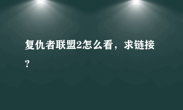 复仇者联盟2怎么看，求链接？