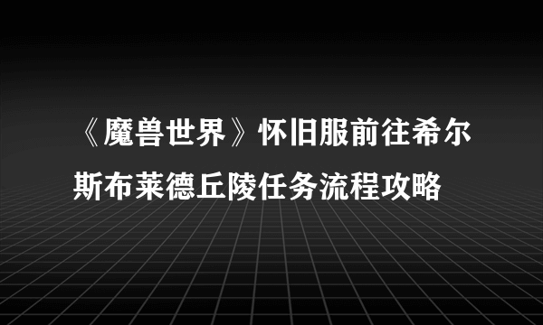 《魔兽世界》怀旧服前往希尔斯布莱德丘陵任务流程攻略