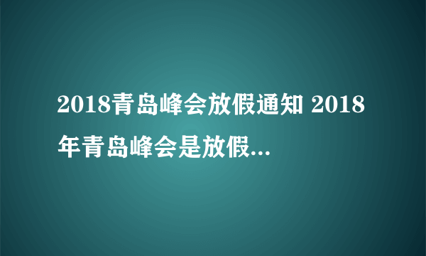 2018青岛峰会放假通知 2018年青岛峰会是放假还是不放假