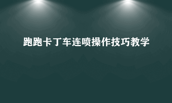 跑跑卡丁车连喷操作技巧教学