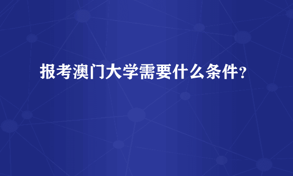 报考澳门大学需要什么条件？