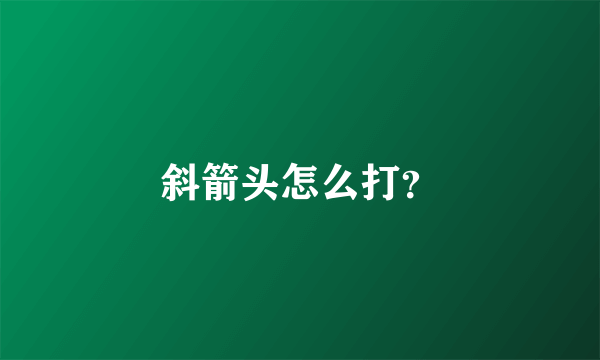 斜箭头怎么打？