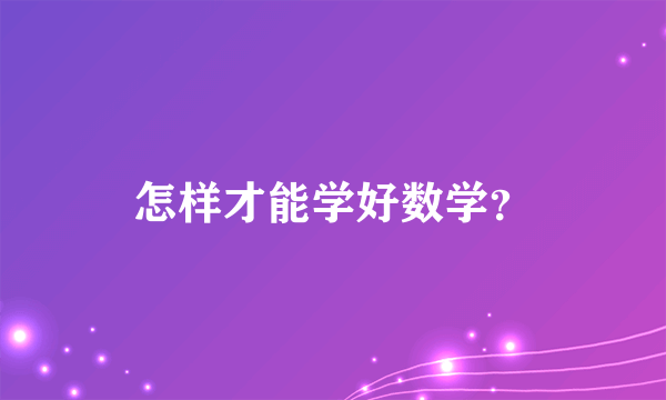 怎样才能学好数学？