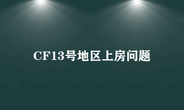 CF13号地区上房问题