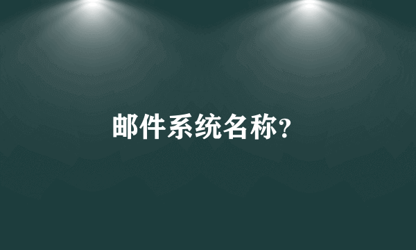 邮件系统名称？