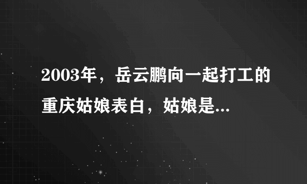 2003年，岳云鹏向一起打工的重庆姑娘表白，姑娘是何反应？