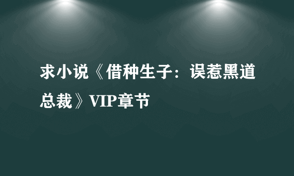 求小说《借种生子：误惹黑道总裁》VIP章节