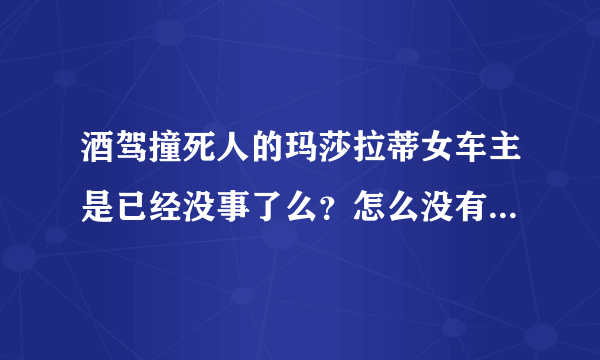 酒驾撞死人的玛莎拉蒂女车主是已经没事了么？怎么没有后续报道了？