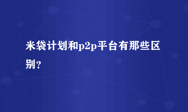 米袋计划和p2p平台有那些区别？