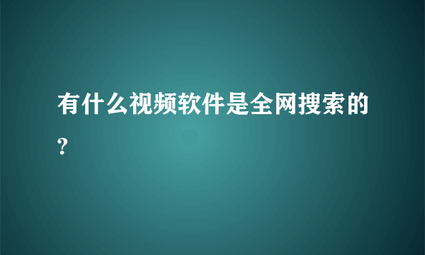 有什么视频软件是全网搜索的?