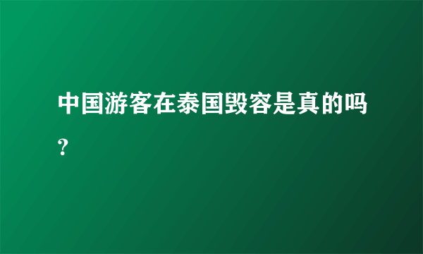 中国游客在泰国毁容是真的吗？