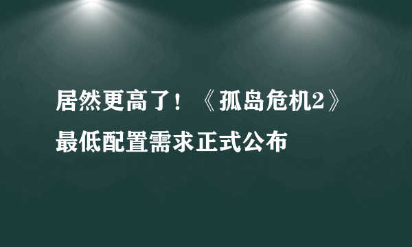 居然更高了！《孤岛危机2》最低配置需求正式公布